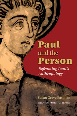 Paul and the Person: Reframing Paul's Anthropology by Eastman, Susan Grove