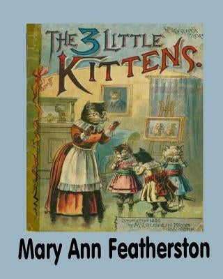 The 3 Little Kittens by Featherston, Mary Ann