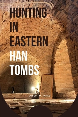 Hunting in Eastern Han Tombs by James, Joseph M.