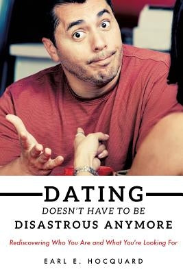 Dating Doesn't Have to be Disastrous Anymore by Hocquard, Earl E.