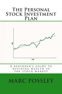 The Personal Stock Investment Plan: A beginner's guide to building wealth in the stock market by Possley, Marc