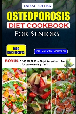 Osteoporosis Diet Cookbook for Seniors: Healthy and delicious recipes to help prevent bone loss and strengthen already weak bones at old age by Harison, Malvin