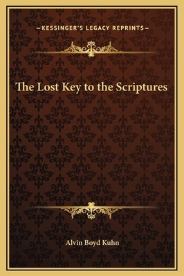 The Lost Key to the Scriptures by Kuhn, Alvin Boyd
