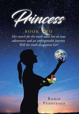 Princess - Book Two: Her search for the truth takes her on new adventures and an unforgettable journey. Will the truth disappoint her? by Peddieson, Robin