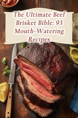 The Ultimate Beef Brisket Bible: 93 Mouth-Watering Recipes by Mach, Slice Of Heaven