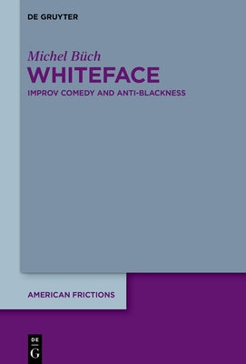Whiteface: Improv Comedy and Anti-Blackness by Büch, Michel