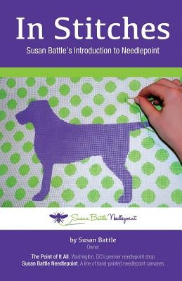 In Stitches: Susan Battle's Introduction to Needlepoint by Battle, Susan
