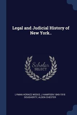 Legal and Judicial History of New York.. by Weeks, Lyman Horace