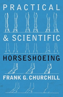 Practical and Scientific Horseshoeing by Churchill, Frank G.