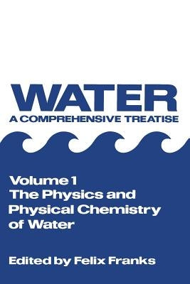The Physics and Physical Chemistry of Water by Franks, Felix