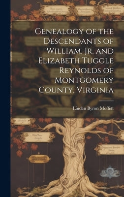 Genealogy of the Descendants of William, Jr. and Elizabeth Tuggle Reynolds of Montgomery County, Virginia by Moffett, Linden Byron