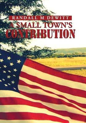 A Small Town's Contribution: The Participation, Sacrifice and Effort of the Citizens of Platte, South Dakota During WWII an Oral History by DeWitt, Randall M.