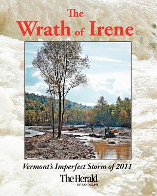 The Wrath of Irene: Vermont's Imperfect Storm of 2011 by Levesque, Sandy