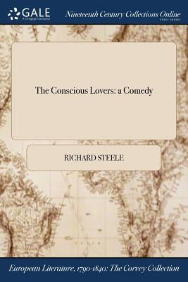 The Conscious Lovers: a Comedy by Steele, Richard