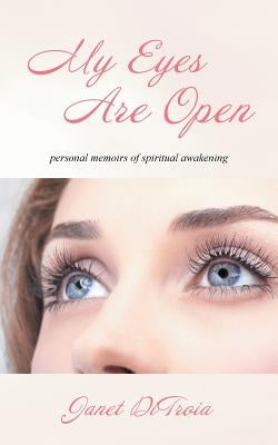 My Eyes Are Open: personal memoirs of spiritual awakening by Ditroia, Janet