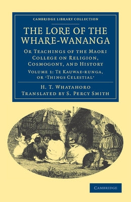 The Lore of the Whare-W Nanga: Or Teachings of the Maori College on Religion, Cosmogony, and History by Whatahoro, H. T.