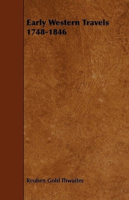 Early Western Travels 1748-1846 by Thwaites, Reuben Gold