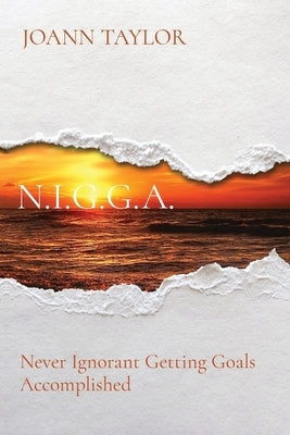 N.I.G.G.A.: Never Ignorant Getting Goals Accomplished by Taylor, Joann