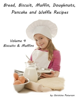 Bread, Biscuit, Muffin, Doughnuts, Pancake and Waffle Recipes, Volume 4 Biscuits & Muffins: Bacon-Cheese Puffs, Skillet Onion Bread, Farmhouse Barbecu by Peterson, Christina