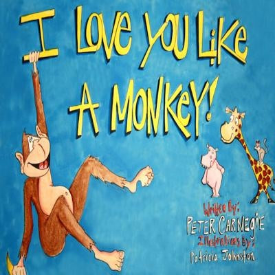 I Love You Like A Monkey by Carnegie, Peter