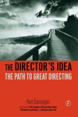 The Director's Idea: The Path to Great Directing by Dancyger, Ken