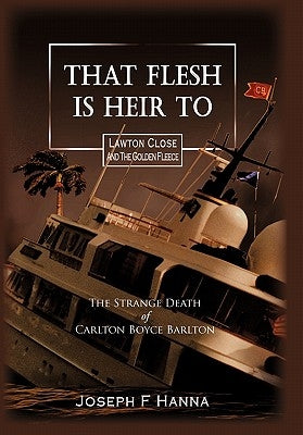 That Flesh Is Heir to: The Strange Death of Carlton Boyce Barlton by Hanna, Joseph F.