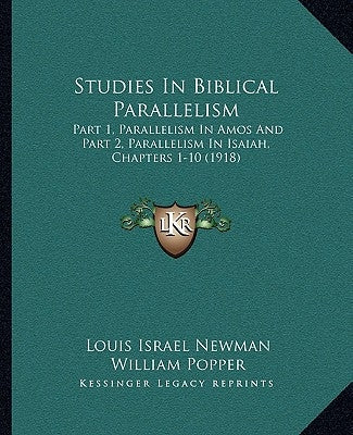 Studies In Biblical Parallelism: Part 1, Parallelism In Amos And Part 2, Parallelism In Isaiah, Chapters 1-10 (1918) by Newman, Louis Israel