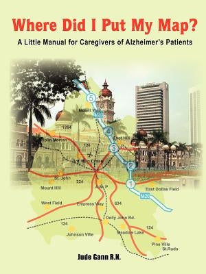 Where Did I Put My Map?: A Little Manual for Caregivers of Alzheimer's Patients by Gann, Jude
