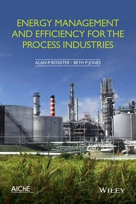 Energy Management and Efficiency for the Process Industries by Rossiter, Alan P.