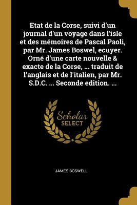 Etat de la Corse, suivi d'un journal d'un voyage dans l'isle et des mémoires de Pascal Paoli, par Mr. James Boswel, ecuyer. Orné d'une carte nouvelle by Boswell, James