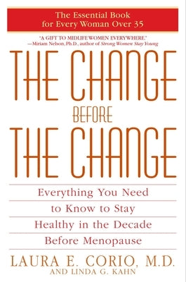The Change Before the Change: Everything You Need to Know to Stay Healthy in the Decade Before Menopause by Corio, Laura