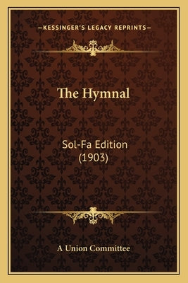 The Hymnal: Sol-Fa Edition (1903) by A. Union Committee