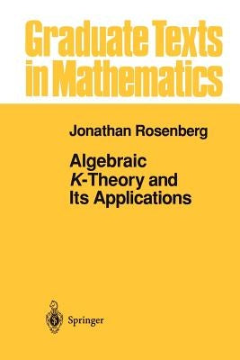 Algebraic K-Theory and Its Applications by Rosenberg, Jonathan