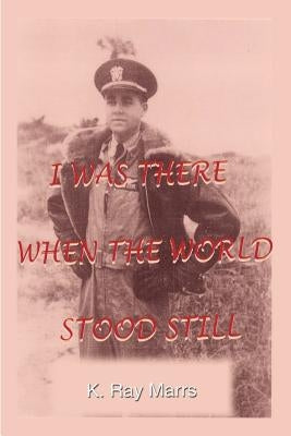 I Was There When the World Stood Still by Marrs, K. Ray