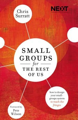 Small Groups for the Rest of Us: How to Design Your Small Groups System to Reach the Fringes by Surratt, Chris