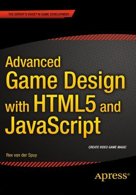 Advanced Game Design with HTML5 and JavaScript by Van Der Spuy, Rex