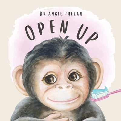 Open Up: - it's time to brush your teeth! by Phelan, Angie