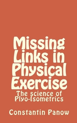 Missing Links in Physical Exercise: The science of Plyo-Isometrics by Panow, Constantin