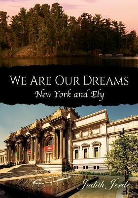 We Are Our Dreams: New York and Ely by Jerde, Judith