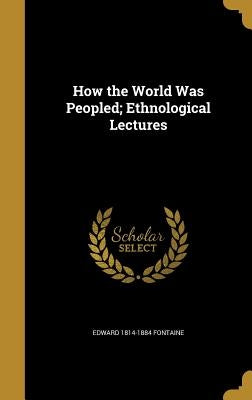 How the World Was Peopled; Ethnological Lectures by Fontaine, Edward 1814-1884