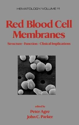 Red Blood Cell Membranes: Structure: Function: Clinical Implications by Agre, Peter