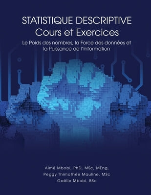 STATISTIQUE DESCRIPTIVE Cours et Exercices: Le Poids des nombres, la Force des données et la Puissance de l'Information by Mbobi, Aimé