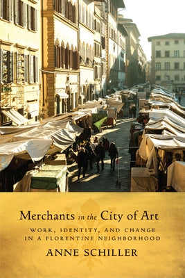 Merchants in the City of Art: Work, Identity, and Change in a Florentine Neighborhood by Schiller, Anne L.