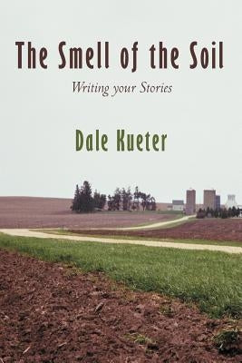 The Smell of the Soil: Writing your Stories by Kueter, Dale