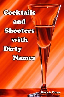 Cocktails and Shooters with Dirty Names by Vance, Dave A.