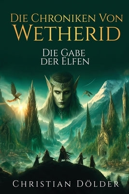Die Chroniken von Wetherid: Die Gabe der Elfen by Dölder, Christian