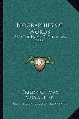 Biographies of Words: And the Home of the Aryas (1888) by Muller, Friedrich Maximilian