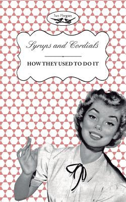 Syrups and Cordials - How They Used To Do It by Publishing, Two Magpies