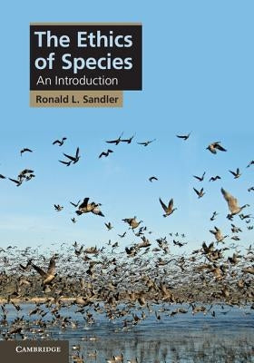 The Ethics of Species by Sandler, Ronald L.