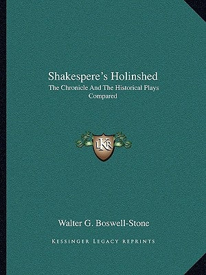 Shakespere's Holinshed: The Chronicle And The Historical Plays Compared by Boswell-Stone, Walter G.